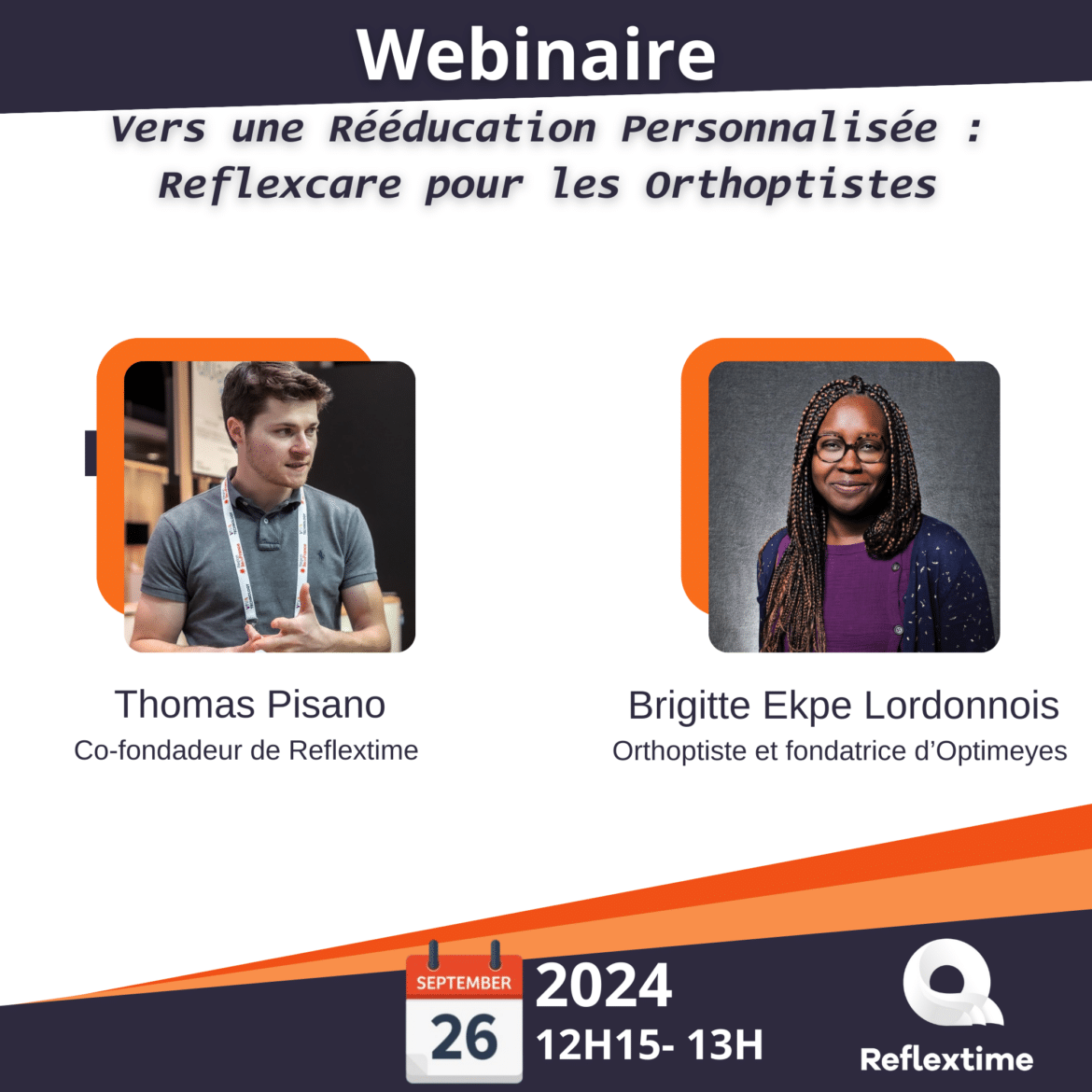 Découvrez Reflexcare Une nouvelle approche en rééducation visuelle et motrice Webinaire le 26 septembre 12h15 - 13h15 Animé par Brigitte Ekpe et Thomas Pisano Inscrivez-vous dès maintenant !